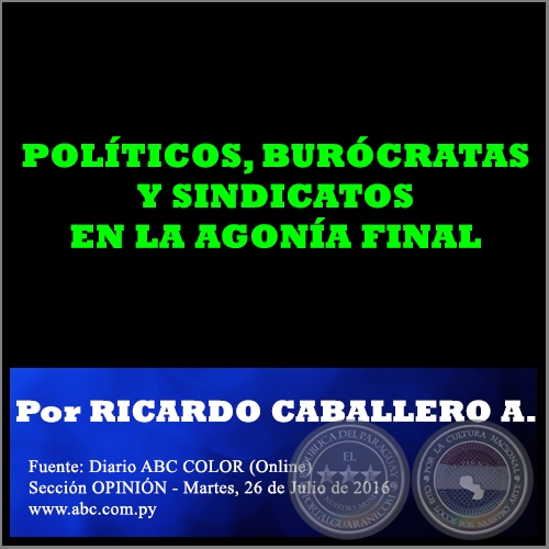 POLÍTICOS, BURÓCRATAS Y SINDICATOS EN LA AGONÍA FINAL - Por RICARDO CABALLERO AQUINO - Martes, 26 de Julio de 2016